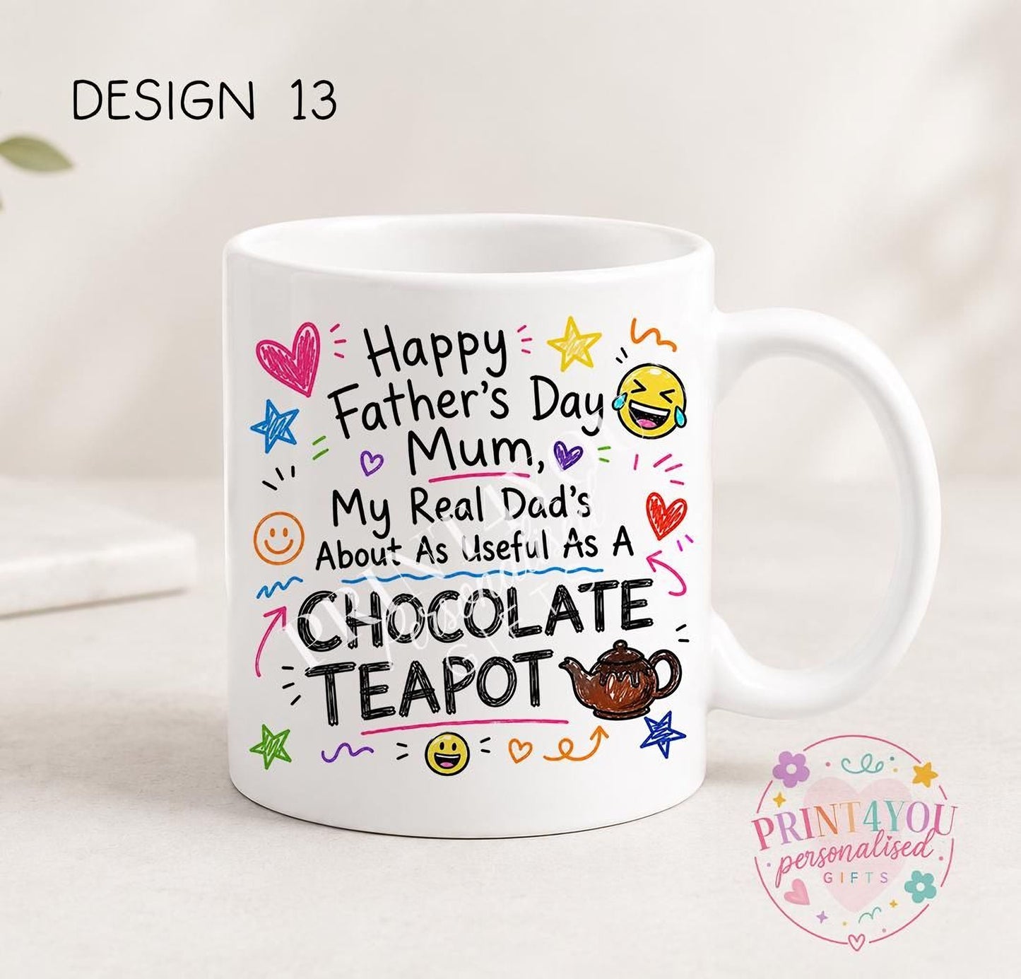 White ceramic mug printed with colourful hand-doodled text: Happy Father's Day Mum, my real dad's about as useful as a chocolate teapot (design 13)